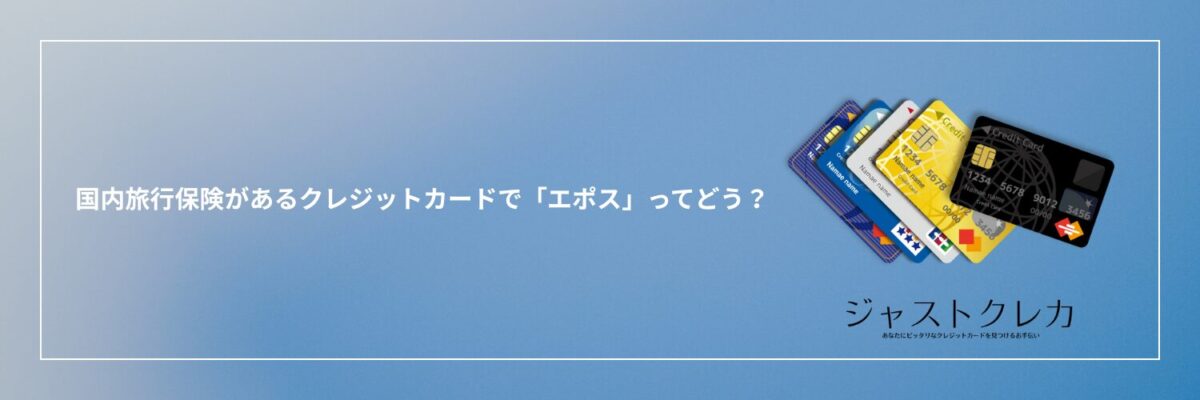 国内旅行保険があるクレジットカードで「エポス」ってどう？